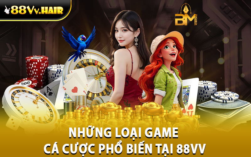 Những loại game cá cược phổ biến tại 88VV