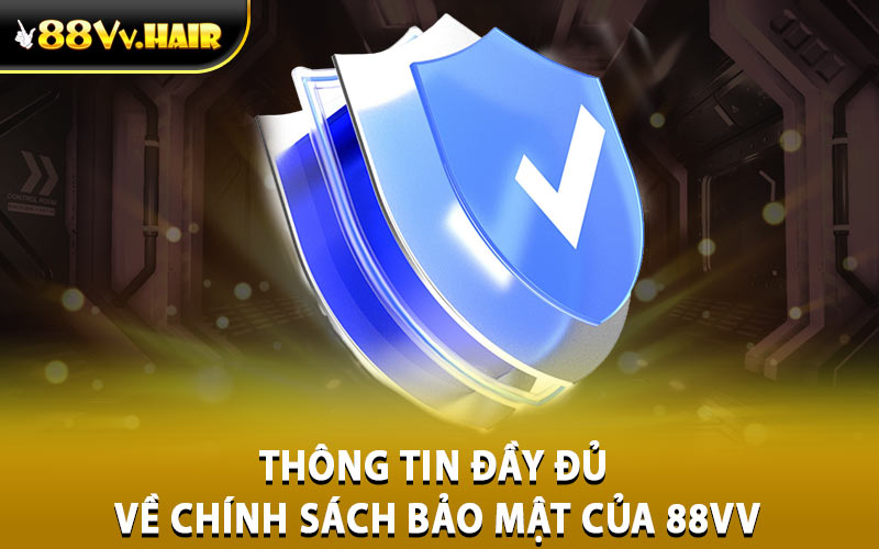 Thông tin đầy đủ về chính sách bảo mật của 88VV